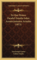 Que Hemos Parado? Estudio Sobre Acontecimientos Actuales (1873)