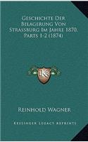 Geschichte Der Belagerung Von Strassburg Im Jahre 1870, Parts 1-2 (1874)