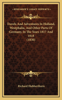 Travels And Adventures In Holland, Westphalia, And Other Parts Of Germany, In The Years 1817 And 1818 (1830)