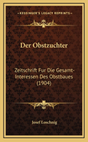 Der Obstzuchter: Zeitschrift Fur Die Gesamt-Interessen Des Obstbaues (1904)
