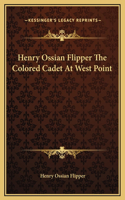 Henry Ossian Flipper The Colored Cadet At West Point
