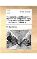Second Part of the Justice of Peace His Companion. Being a Collection of Adjudg'd Cases. ... by Samuel Blackerby ...