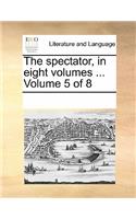 The Spectator, in Eight Volumes ... Volume 5 of 8