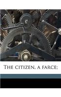 The Citizen, a Farce;