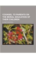 Counsel to Parents on the Moral Education of Their Children