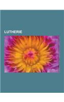 Lutherie: Luthiers, Antonio Stradivari, Amati, Francois Tourte, Classical Guitar Making, Jean-Baptiste Vuillaume, Violin Constru