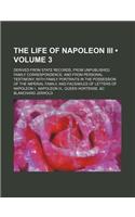The Life of Napoleon III; Derived from State Records, from Unpublished Family Correspondence, and from Personal Testimony; With Family Portraits in th: (English)