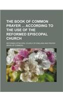 The Book of Common Prayer According to the Use of the Reformed Episcopal Church