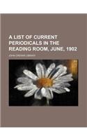 A List of Current Periodicals in the Reading Room, June, 1902