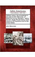 Habeas corpus, the proceedings in the case of John Merryman, of Baltimore County, Maryland