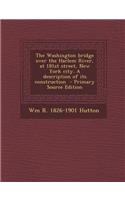The Washington Bridge Over the Harlem River, at 181st Street, New York City. a Description of Its Construction