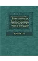 A Grammar of the Hebrew Language: Comprised in a Series of Lectures; Compiled from the Best Authorities, and Typically from Oriental Sources, for the Use of Students in the Universities: Comprised in a Series of Lectures; Compiled from the Best Authorities, and Typically from Oriental Sources, for the Use of Students in the Universit