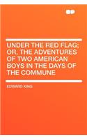 Under the Red Flag; Or, the Adventures of Two American Boys in the Days of the Commune