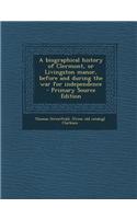 A Biographical History of Clermont, or Livingston Manor, Before and During the War for Independence - Primary Source Edition