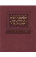 A Concise History of the City of Alexandria, Va: From 1669 to 1883, with a Directory of Reliable Business Houses in the City - Primary Source Editio