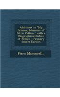 Additions to "My Prisons, Memoirs of Silvio Pellico," with a Biographical Notice of Pellico - Primary Source Edition
