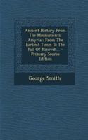 Ancient History from the Mounuments: Assyria: From the Earliest Times to the Fall of Nineveh... - Primary Source Edition: (English)