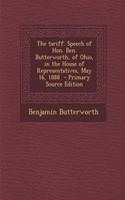 The Tariff. Speech of Hon. Ben. Butterworth, of Ohio, in the House of Representatives, May 16, 1888 - Primary Source Edition