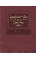Lyra Ecclesiastica: Or, a Collection of ... Latin Hymns, with an Engl. Tr. by A.D. Wackerbarth