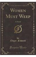 Women Must Weep: A Novel (Classic Reprint)