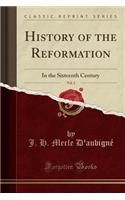 History of the Reformation, Vol. 2: In the Sixteenth Century (Classic Reprint)