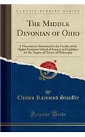 The Middle Devonian of Ohio: A Dissertation Submitted to the Faculty of the Ogden Graduate School of Science in Candidacy for the Degree of Doctor of Philosophy (Classic Reprint)