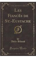 Les Fiancï¿½s de St.-Eustache (Classic Reprint)