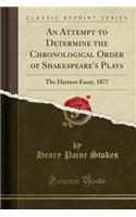 An Attempt to Determine the Chronological Order of Shakespeare's Plays: The Harness Essay, 1877 (Classic Reprint)