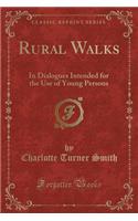 Rural Walks: In Dialogues Intended for the Use of Young Persons (Classic Reprint): In Dialogues Intended for the Use of Young Persons (Classic Reprint)