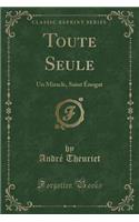 Toute Seule: Un Miracle, Saint Énogat (Classic Reprint)