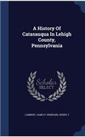 A History Of Catasauqua In Lehigh County, Pennsylvania