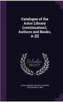 Catalogue of the Astor Library (Continuation). Authors and Books. A-[Z]