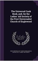 Universal Cook Book, pub. by the Ladies' aid Society of the First Universalist Church of Englewood