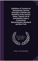 Liabilities of Trustees for Investments; General Principles, Statutes and Decisions of the Various States, Typical List of Investments Lega in Connecticut, Massachusetts, Maryland and New York