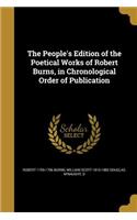 The People's Edition of the Poetical Works of Robert Burns, in Chronological Order of Publication