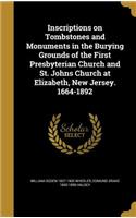 Inscriptions on Tombstones and Monuments in the Burying Grounds of the First Presbyterian Church and St. Johns Church at Elizabeth, New Jersey. 1664-1892