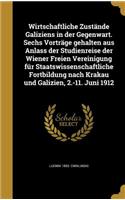 Wirtschaftliche Zustande Galiziens in Der Gegenwart. Sechs Vortrage Gehalten Aus Anlass Der Studienreise Der Wiener Freien Vereinigung Fur Staatswissenschaftliche Fortbildung Nach Krakau Und Galizien, 2.-11. Juni 1912