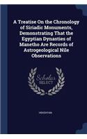 A Treatise On the Chronology of Siriadic Monuments, Demonstrating That the Egyptian Dynasties of Manetho Are Records of Astrogeological Nile Observations