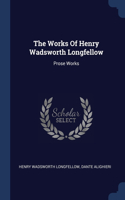Works Of Henry Wadsworth Longfellow: Prose Works