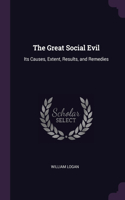 The Great Social Evil: Its Causes, Extent, Results, and Remedies