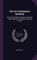 The Art of Extempore Speaking: Hints for the Pulpit, the Senate and the Bar ... With Additions by a Member of the New York Bar
