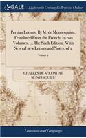Persian Letters. by M. de Montesquieu. Translated from the French. in Two Volumes. ... the Sixth Edition. with Several New Letters and Notes. of 2; Volume 2