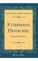 Fuhrmann Henschel: Schauspiel in FÃ¼nf Akten (Classic Reprint)