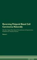 Reversing Polypoid Basal Cell Carcinoma Naturally the Raw Vegan Plant-Based Detoxification & Regeneration Workbook for Healing Patients. Volume 2