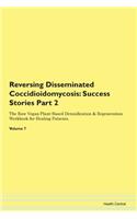 Reversing Disseminated Coccidioidomycosis: Success Stories Part 2 The Raw Vegan Plant-Based Detoxification & Regeneration Workbook for Healing Patients. Volume 7