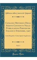 Catalogo Metodico Degli Scritti Contenuti Nelle Pubblicazioni Periodiche Italiane E Straniere, 1907, Vol. 1: Scritti Biografici E Critici; Quinto Supplemento (Classic Reprint)