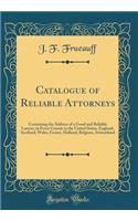Catalogue of Reliable Attorneys: Containing the Address of a Good and Reliable Lawyer, in Every County in the United States, England, Scotland, Wales, France, Holland, Belgium, Swit