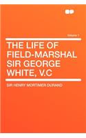 The Life of Field-Marshal Sir George White, V.C Volume 1