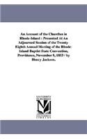 An Account of the Churches in Rhode-Island: Presented At An Adjourned Session of the Twenty-Eighth Annual Meeting of the Rhode-Island Baptist State Convention, Providence, November 8, 1853 / b