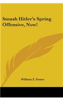 Smash Hitler's Spring Offensive, Now!